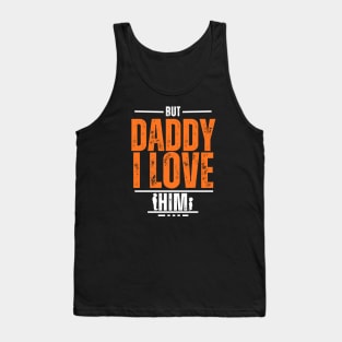 But Daddy I Love Him Tank Top